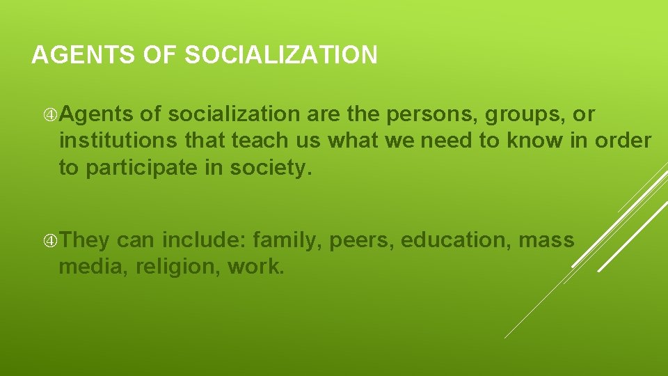 AGENTS OF SOCIALIZATION Agents of socialization are the persons, groups, or institutions that teach