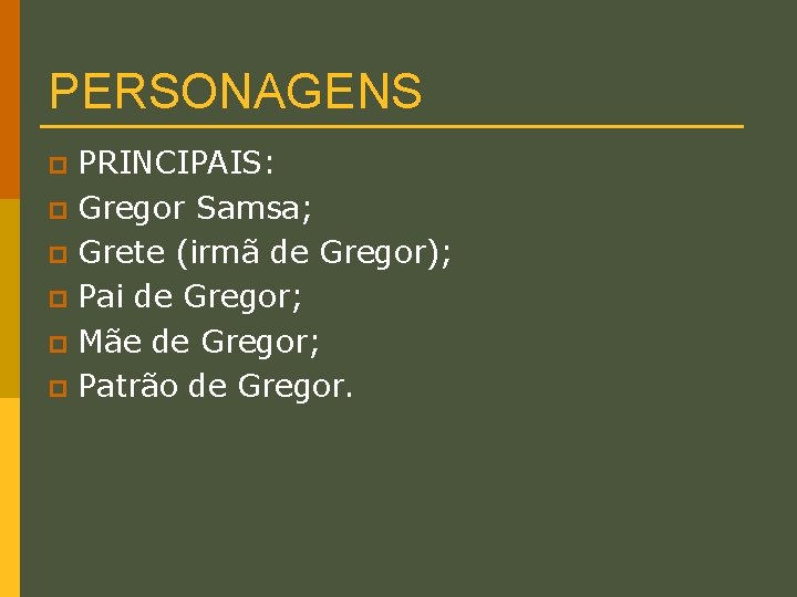 PERSONAGENS PRINCIPAIS: p Gregor Samsa; p Grete (irmã de Gregor); p Pai de Gregor;