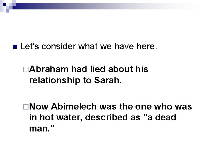 n Let's consider what we have here. ¨Abraham had lied about his relationship to