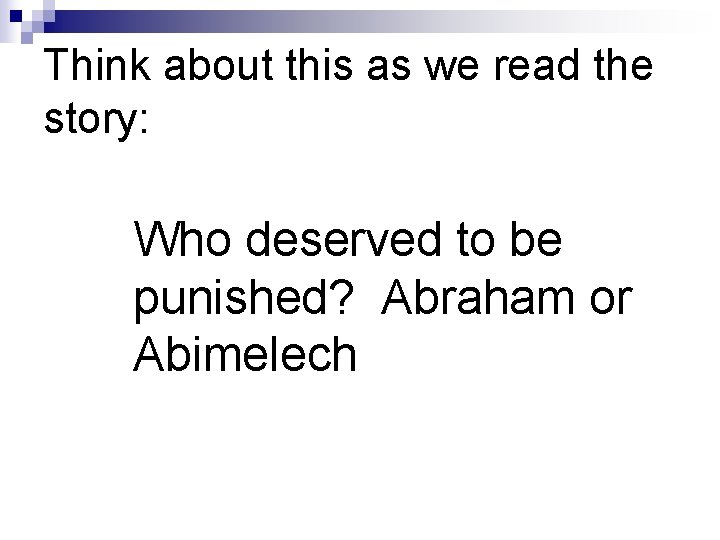 Think about this as we read the story: Who deserved to be punished? Abraham