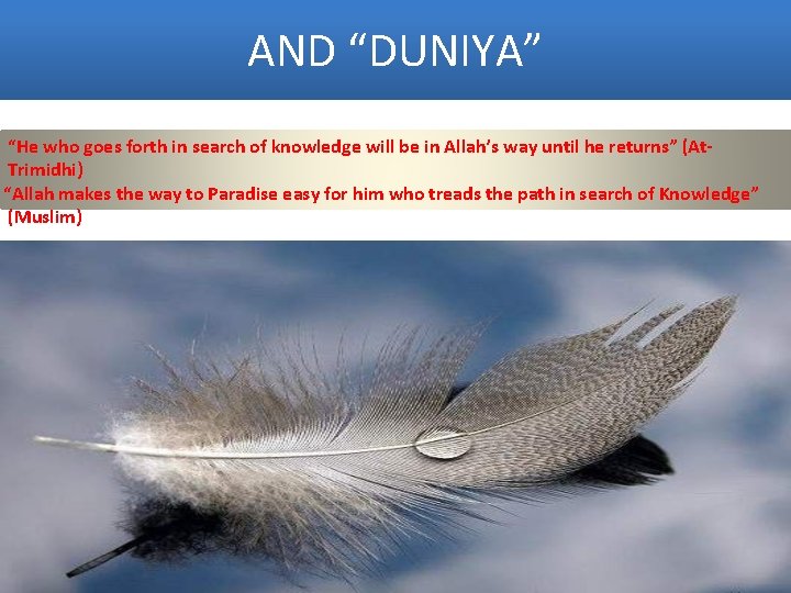AND “DUNIYA” “He who goes forth in search of knowledge will be in Allah’s