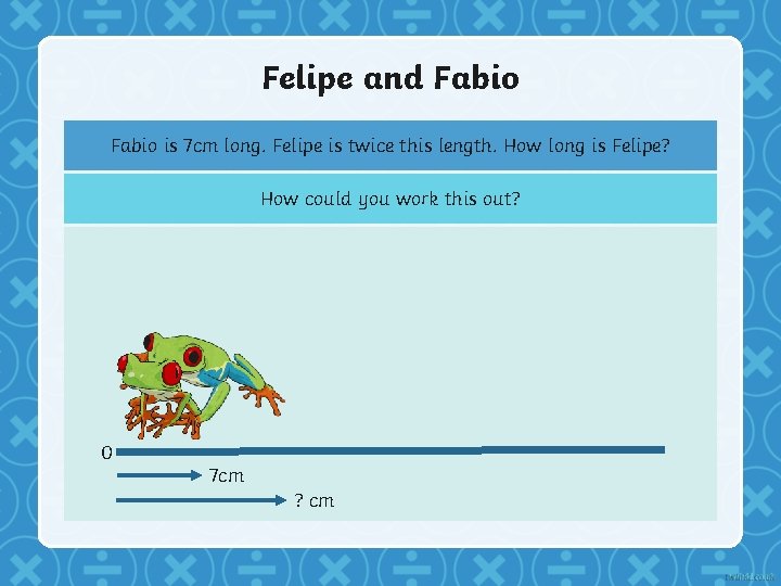 Felipe and Fabio is 7 cm long. Felipe is twice this length. How long