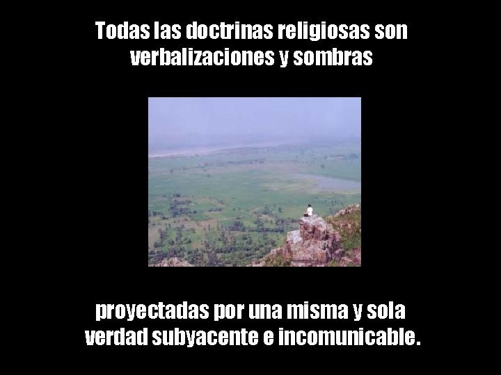 Todas las doctrinas religiosas son verbalizaciones y sombras proyectadas por una misma y sola