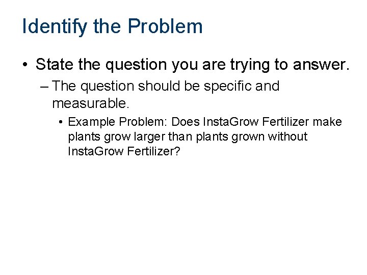 Identify the Problem • State the question you are trying to answer. – The