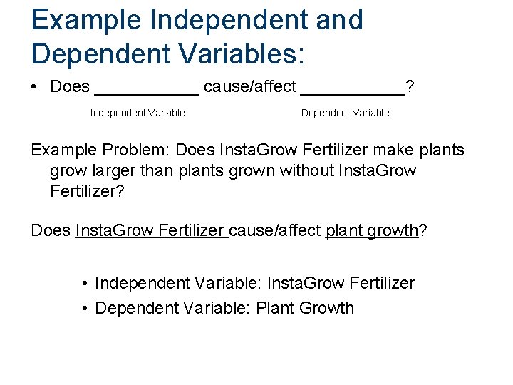 Example Independent and Dependent Variables: • Does ______ cause/affect ______? Independent Variable Dependent Variable