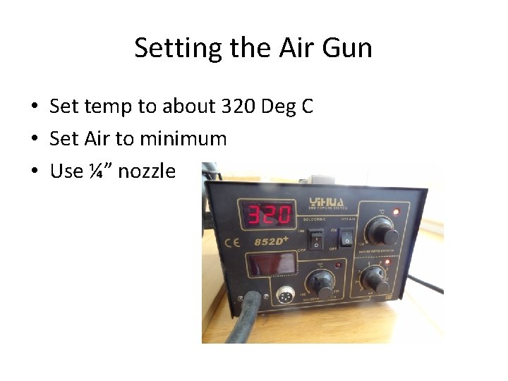 Setting the Air Gun • Set temp to about 320 Deg C • Set