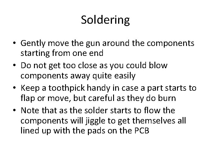 Soldering • Gently move the gun around the components starting from one end •
