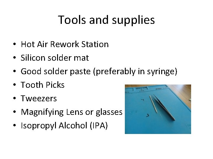 Tools and supplies • • Hot Air Rework Station Silicon solder mat Good solder