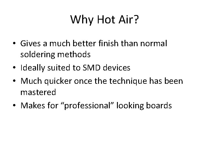 Why Hot Air? • Gives a much better finish than normal soldering methods •