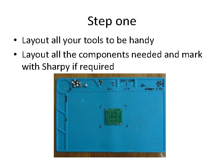 Step one • Layout all your tools to be handy • Layout all the