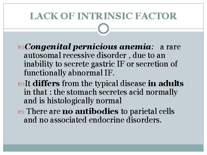 LACK OF INTRINSIC FACTOR Congenital pernicious anemia: a rare autosomal recessive disorder , due