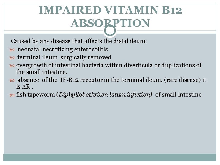 IMPAIRED VITAMIN B 12 ABSORPTION Caused by any disease that affects the distal ileum: