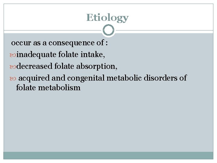 Etiology occur as a consequence of : inadequate folate intake, decreased folate absorption, acquired