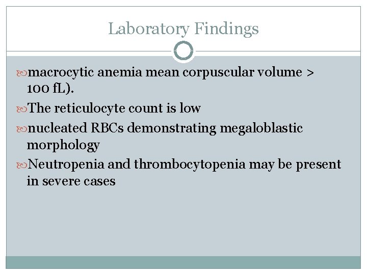 Laboratory Findings macrocytic anemia mean corpuscular volume > 100 f. L). The reticulocyte count