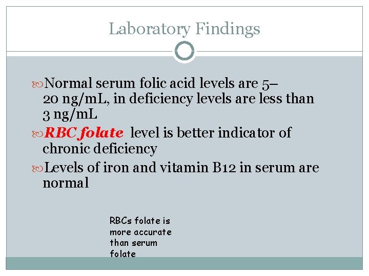 Laboratory Findings Normal serum folic acid levels are 5– 20 ng/m. L, in deficiency