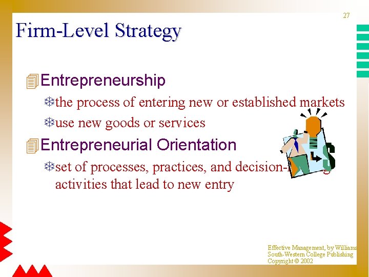 27 Firm-Level Strategy 4 Entrepreneurship Tthe process of entering new or established markets Tuse