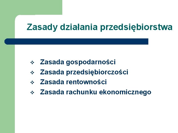 Zasady działania przedsiębiorstwa Zasada gospodarności Zasada przedsiębiorczości Zasada rentowności Zasada rachunku ekonomicznego Zasady działania przedsiębiorstwa Zasada gospodarności Zasada przedsiębiorczości Zasada rentowności Zasada rachunku ekonomicznego