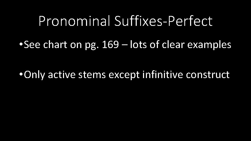 Pronominal Suffixes-Perfect • See chart on pg. 169 – lots of clear examples •
