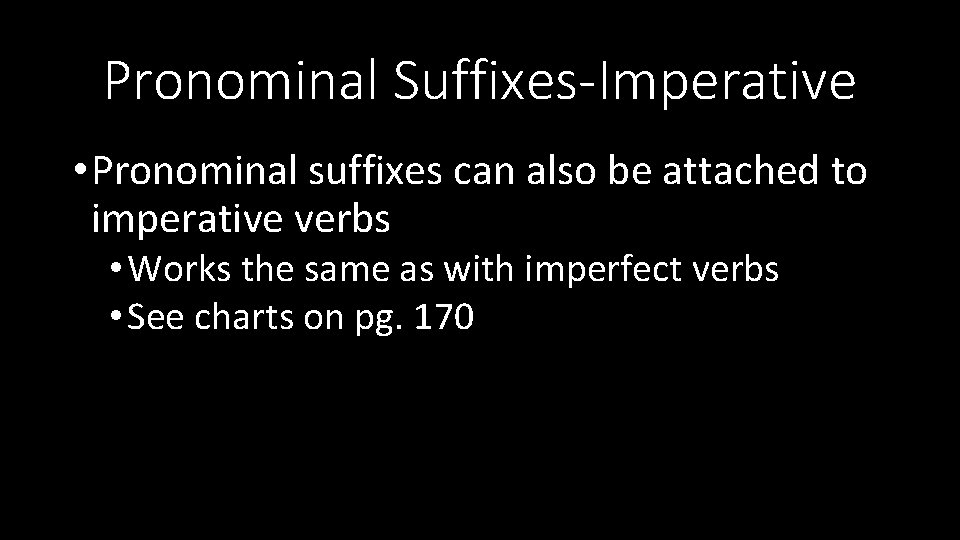 Pronominal Suffixes-Imperative • Pronominal suffixes can also be attached to imperative verbs • Works