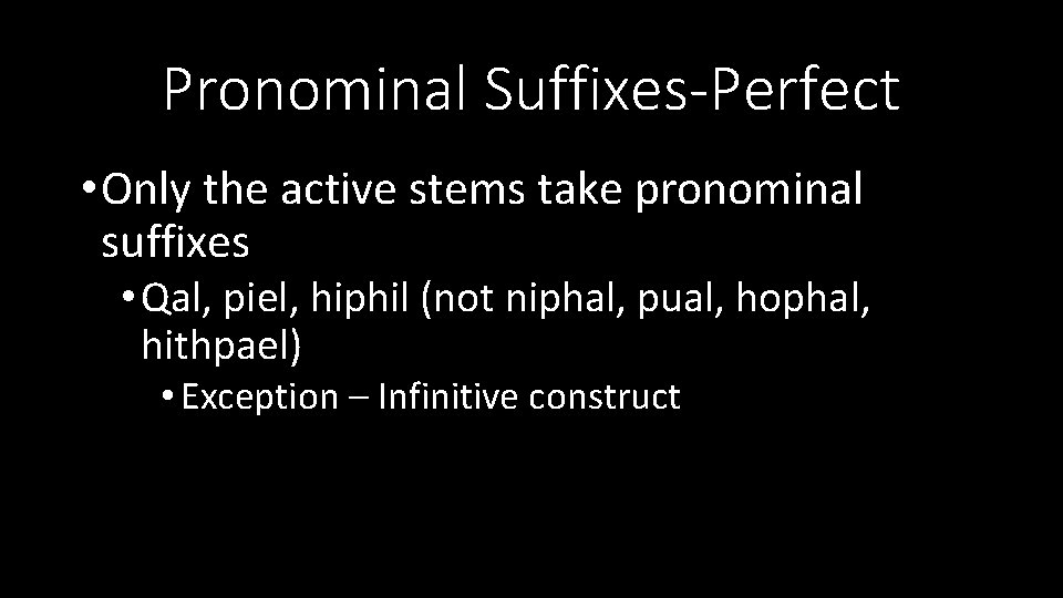 Pronominal Suffixes-Perfect • Only the active stems take pronominal suffixes • Qal, piel, hiphil