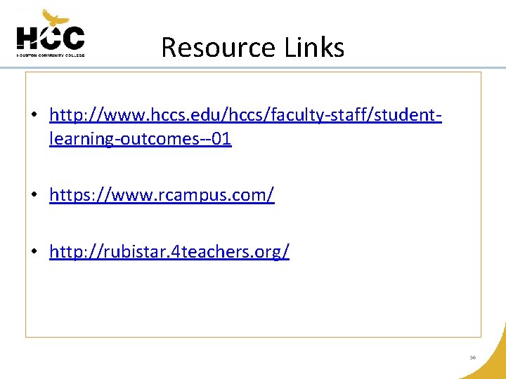 Resource Links • http: //www. hccs. edu/hccs/faculty-staff/studentlearning-outcomes--01 • https: //www. rcampus. com/ • http: