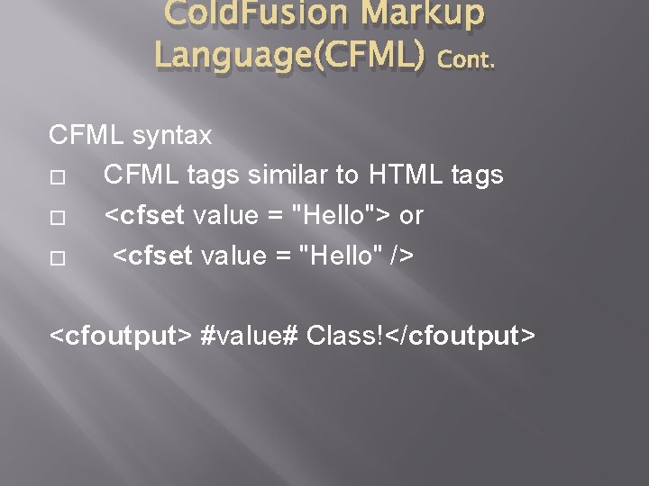 Cold. Fusion Markup Language(CFML) Cont. CFML syntax � CFML tags similar to HTML tags