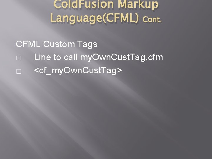 Cold. Fusion Markup Language(CFML) Cont. CFML Custom Tags � Line to call my. Own.