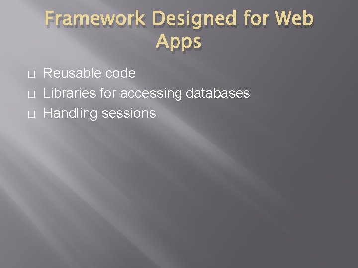 Framework Designed for Web Apps � � � Reusable code Libraries for accessing databases