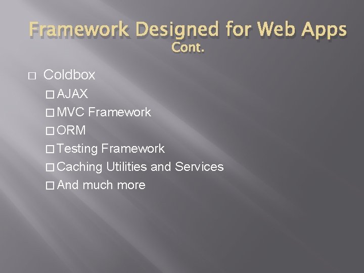 Framework Designed for Web Apps Cont. � Coldbox � AJAX � MVC Framework �