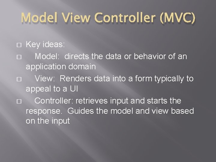 Model View Controller (MVC) � � Key ideas: Model: directs the data or behavior
