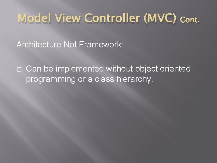 Model View Controller (MVC) Cont. Architecture Not Framework: � Can be implemented without object