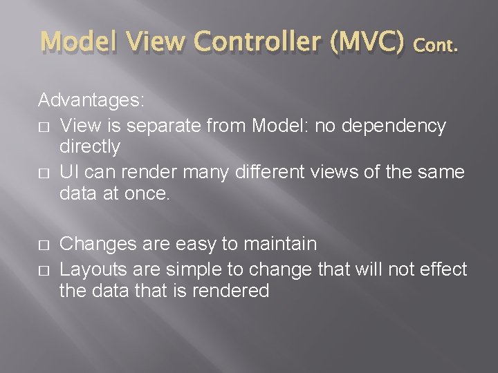 Model View Controller (MVC) Cont. Advantages: � View is separate from Model: no dependency