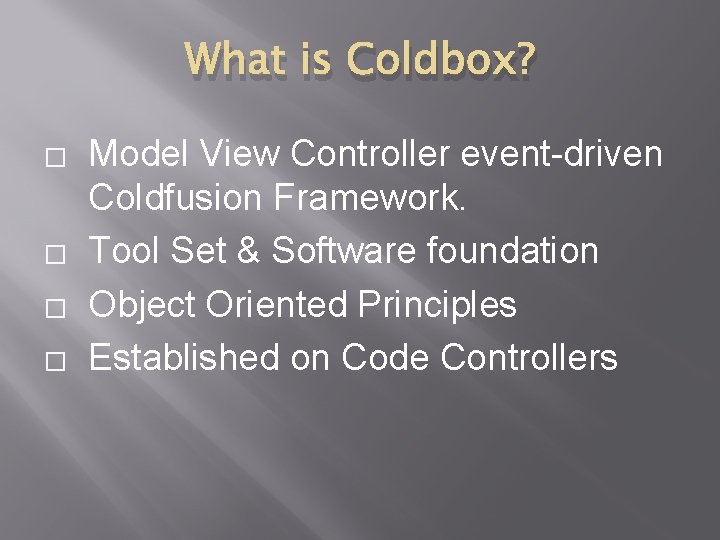 What is Coldbox? � � Model View Controller event-driven Coldfusion Framework. Tool Set &