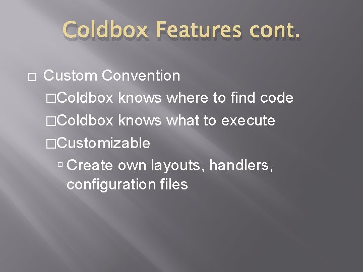 Coldbox Features cont. � Custom Convention �Coldbox knows where to find code �Coldbox knows