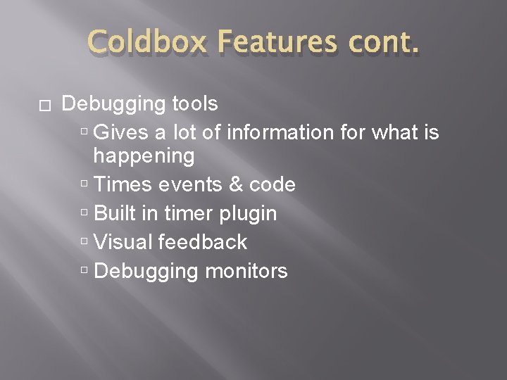 Coldbox Features cont. � Debugging tools Gives a lot of information for what is