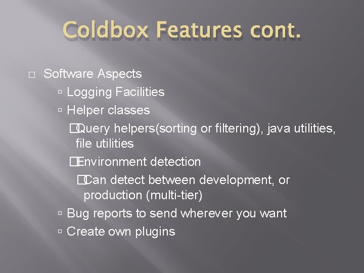Coldbox Features cont. � Software Aspects Logging Facilities Helper classes �Query helpers(sorting or filtering),