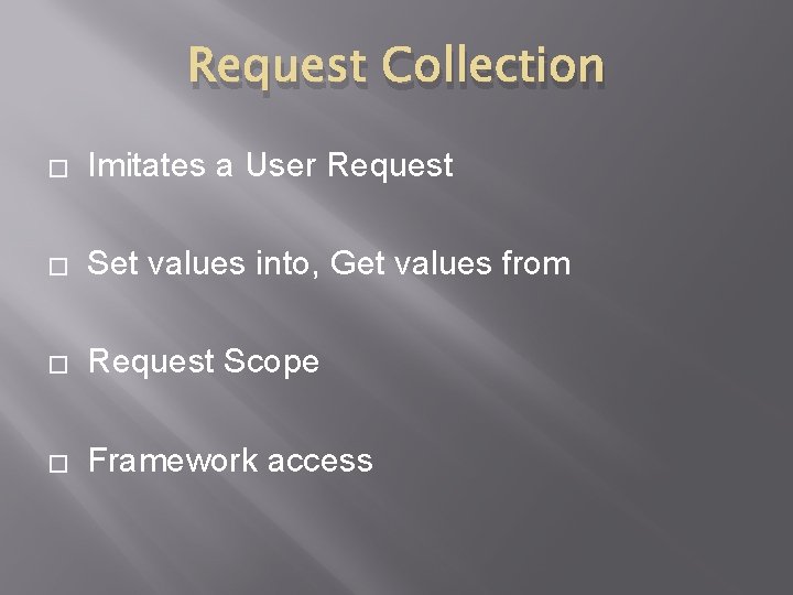 Request Collection � Imitates a User Request � Set values into, Get values from