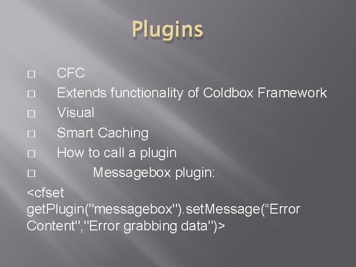 Plugins CFC � Extends functionality of Coldbox Framework � Visual � Smart Caching �