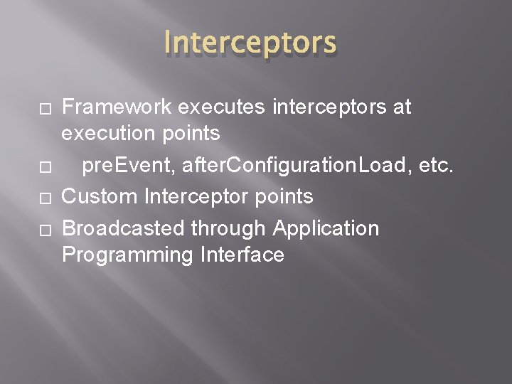 Interceptors � � Framework executes interceptors at execution points pre. Event, after. Configuration. Load,