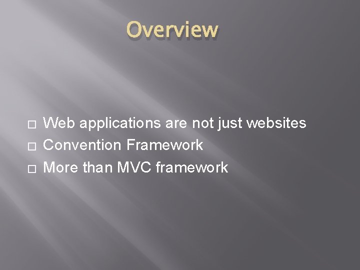 Overview � � � Web applications are not just websites Convention Framework More than
