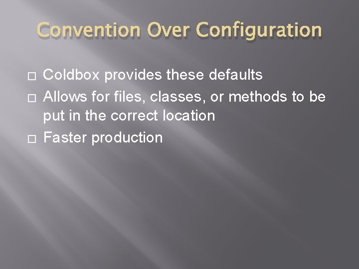 Convention Over Configuration � � � Coldbox provides these defaults Allows for files, classes,