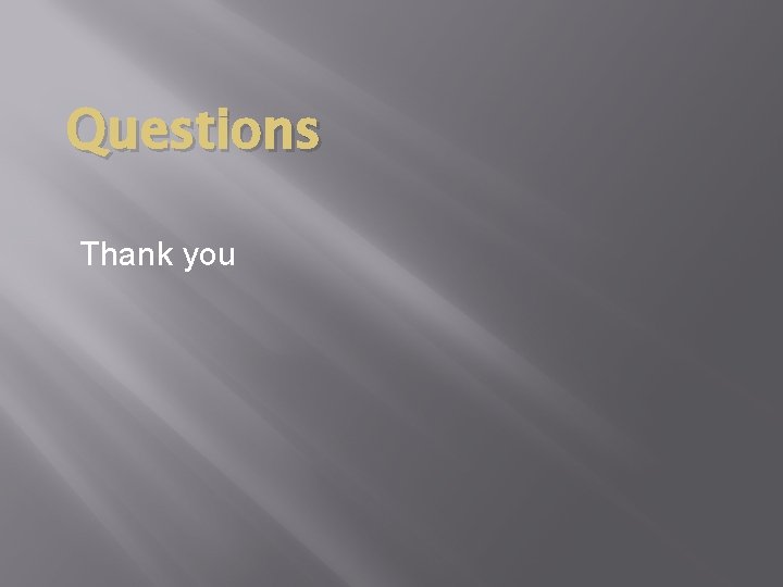 Questions Thank you 