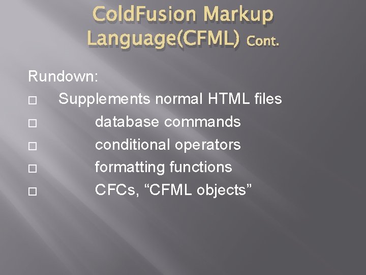 Cold. Fusion Markup Language(CFML) Cont. Rundown: � Supplements normal HTML files � database commands