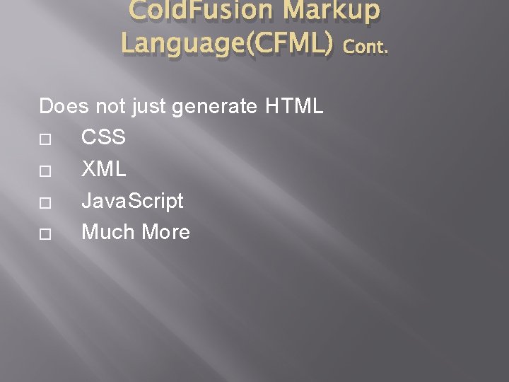 Cold. Fusion Markup Language(CFML) Cont. Does not just generate HTML � CSS � XML