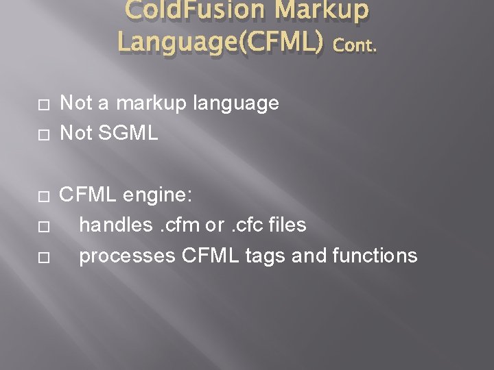 Cold. Fusion Markup Language(CFML) Cont. � � � Not a markup language Not SGML