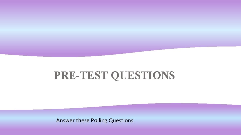 PRE-TEST QUESTIONS Answer these Polling Questions 