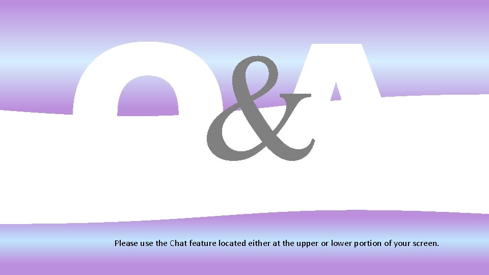 & QA Please use the Chat feature located either at the upper or lower