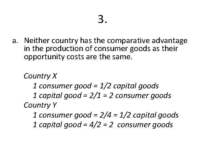 3. a. Neither country has the comparative advantage in the production of consumer goods