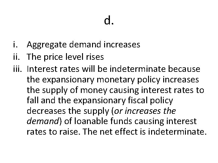 d. i. Aggregate demand increases ii. The price level rises iii. Interest rates will