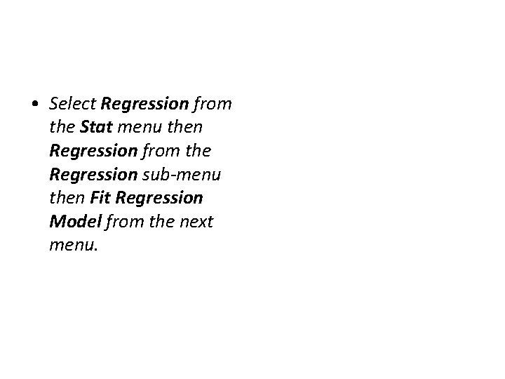  • Select Regression from the Stat menu then Regression from the Regression sub-menu
